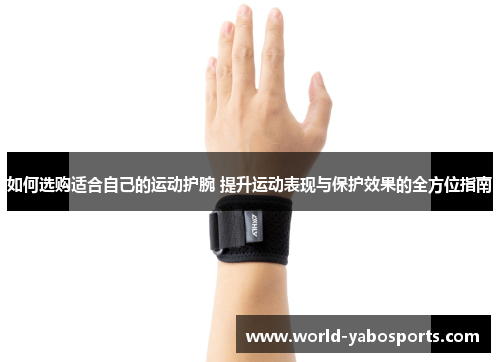 如何选购适合自己的运动护腕 提升运动表现与保护效果的全方位指南